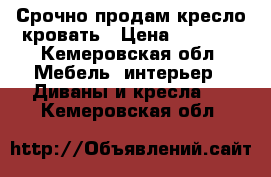 Срочно продам кресло-кровать › Цена ­ 4 300 - Кемеровская обл. Мебель, интерьер » Диваны и кресла   . Кемеровская обл.